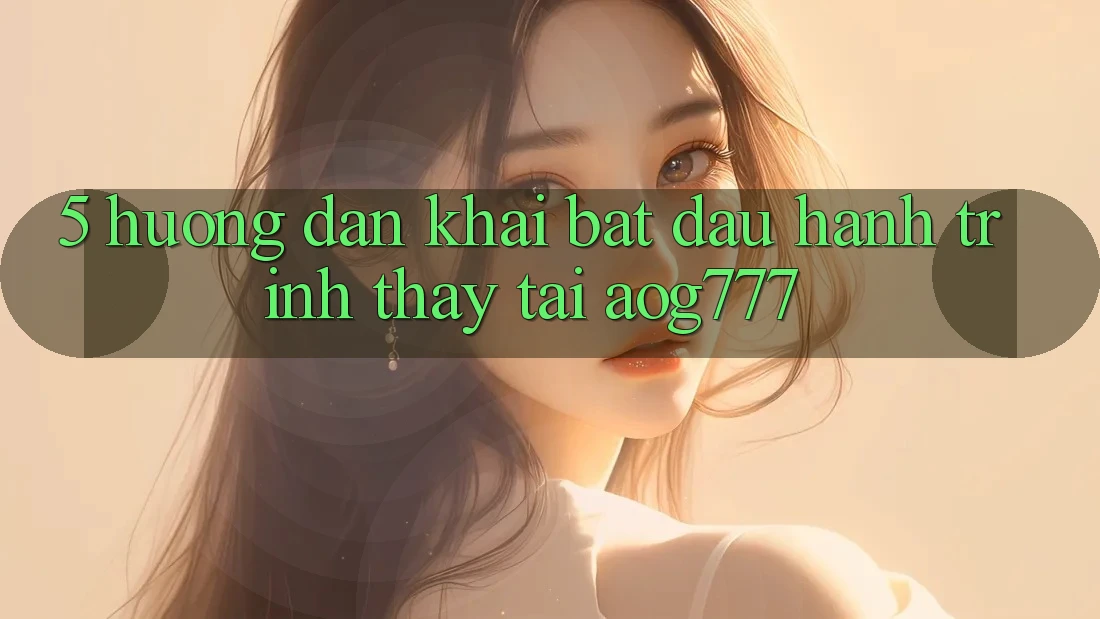 5. Hướng dẫn Khai bắt đầu Hành Trình Thấy Tại aog777