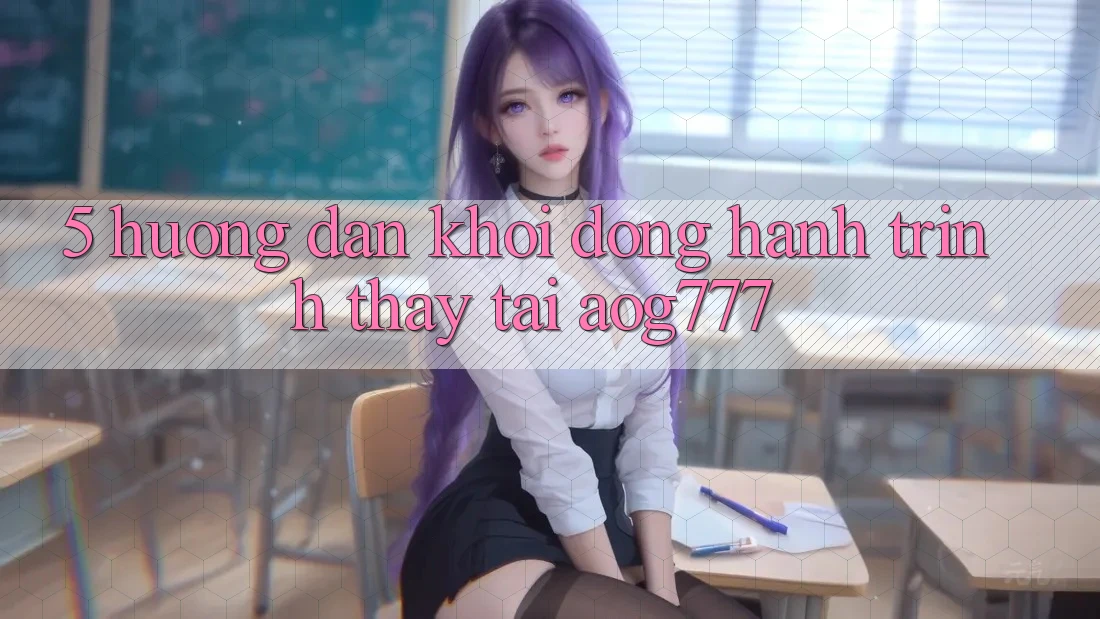 5. Hướng dẫn Khởi động Hành Trình Thấy Tại aog777