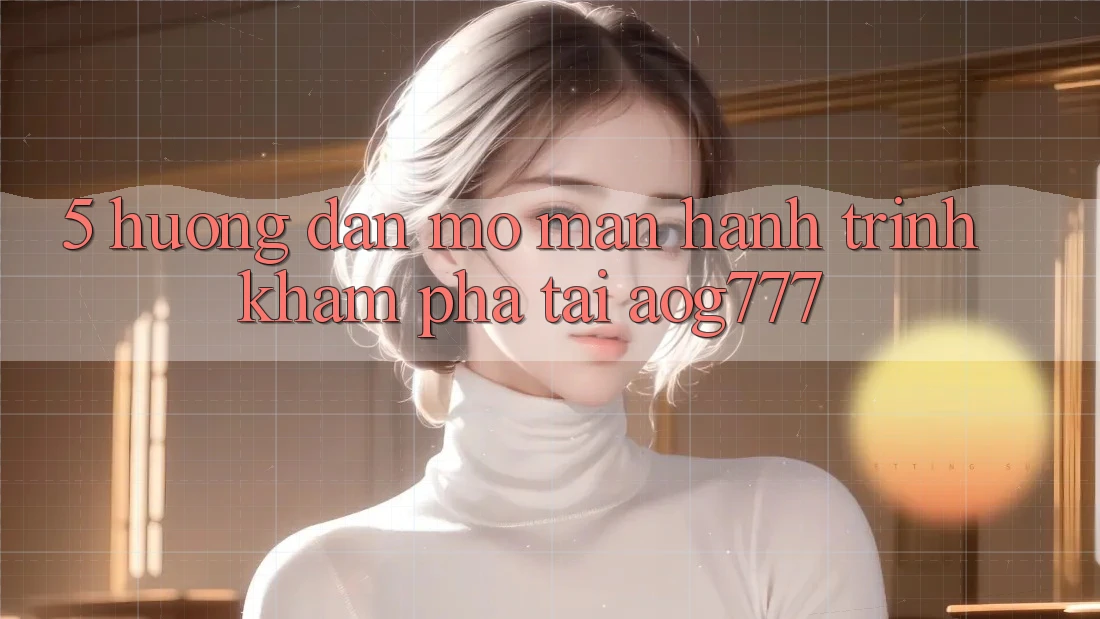 5. Hướng dẫn Mở màn Hành Trình Khám phá Tại aog777