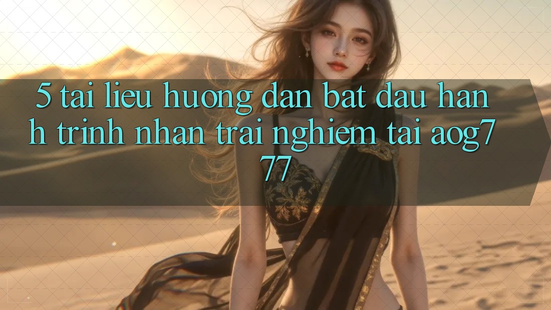 5. Tài liệu hướng dẫn Bắt đầu Hành Trình Nhận trải nghiệm Tại aog777