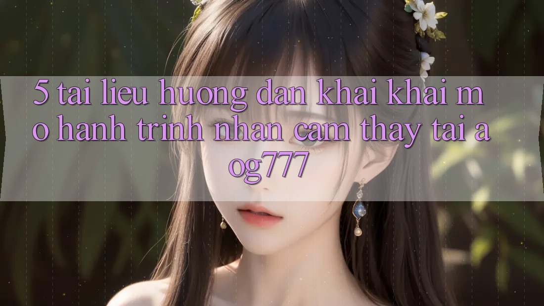 5. Tài liệu hướng dẫn Khai khai mở Hành Trình Nhận cảm thấy Tại aog777