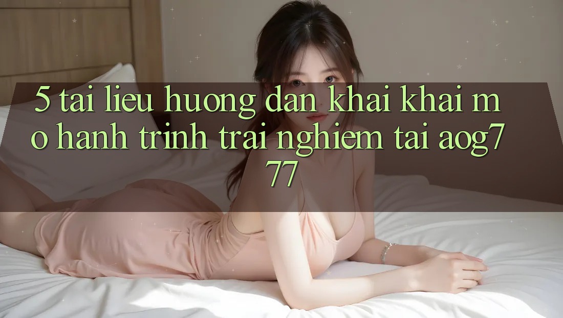 5. Tài liệu hướng dẫn Khai khai mở Hành Trình Trải nghiệm Tại aog777