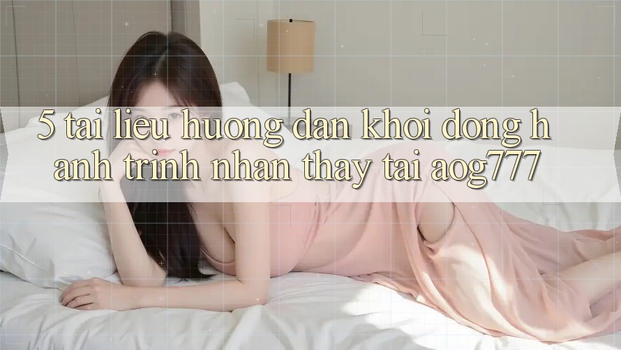 5. Tài liệu hướng dẫn Khởi động Hành Trình Nhận thấy Tại aog777