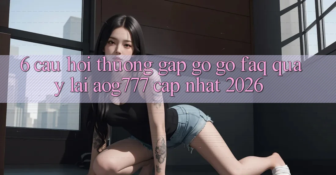 6. Câu Hỏi Thường Gặp gỡ gỡ (FAQ) Quay lại aog777 - Cập Nhật 2026 6. Câu Hỏi Thường Gặp gỡ gỡ (FAQ) Quay lại aog777 - Cập Nhật 2026