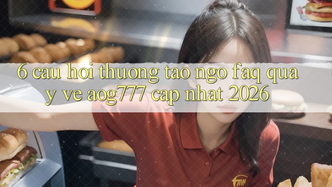 6. Câu Hỏi Thường Tao ngộ (FAQ) Quay về aog777 - Cập Nhật 2026 6. Câu Hỏi Thường Tao ngộ (FAQ) Quay về aog777 - Cập Nhật 2026