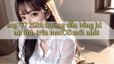 aog777 2026 hướng dẫn bằng hình ảnh trên macOS mới nhất