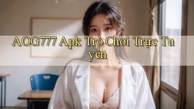 aog777 apk trò chơi trực tuyến