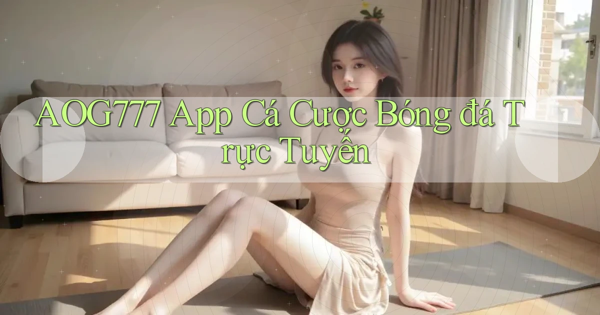 aog777 app cá cược bóng đá trực tuyến