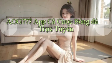 aog777 app cá cược bóng đá trực tuyến