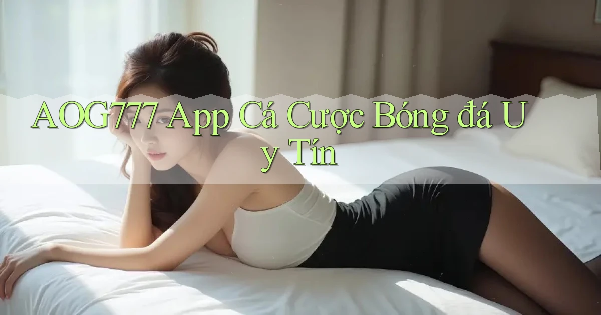aog777 app cá cược bóng đá uy tín