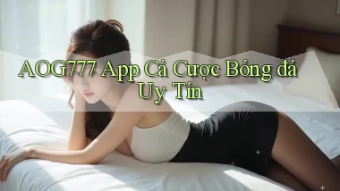 aog777 app cá cược bóng đá uy tín