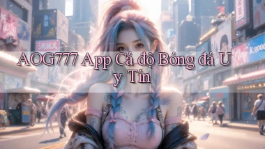 aog777 app cá độ bóng đá uy tín