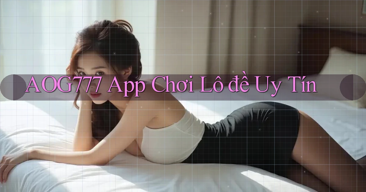 aog777 app chơi lô đề uy tín