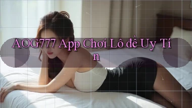 aog777 app chơi lô đề uy tín