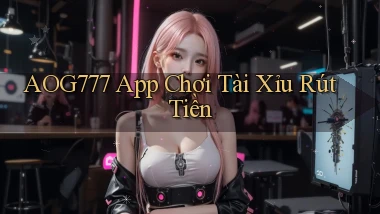 aog777 app chơi tài xỉu rút tiền