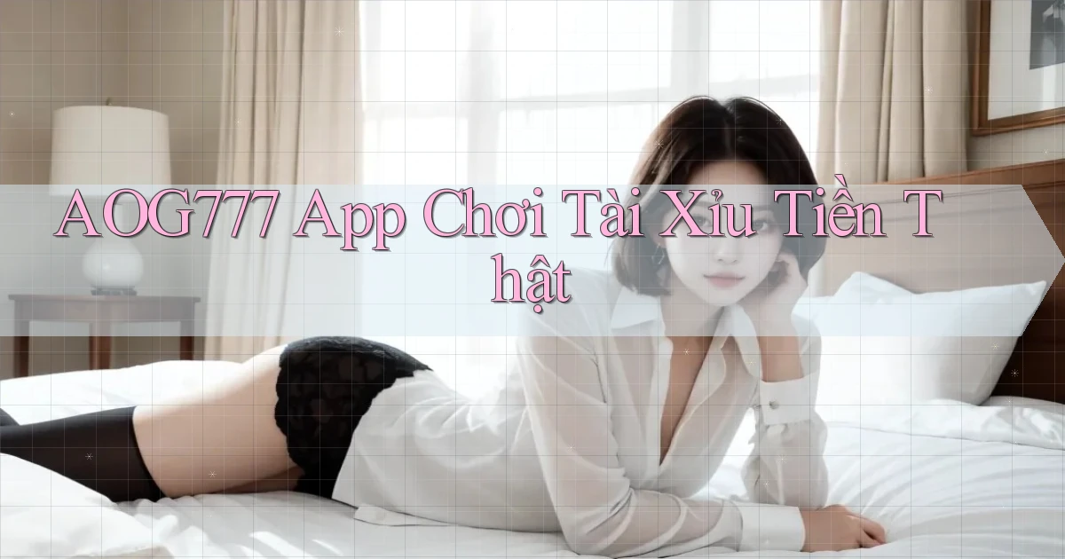 aog777 app chơi tài xỉu tiền thật