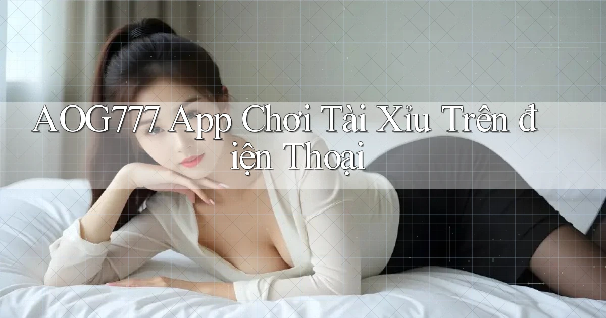 aog777 app chơi tài xỉu trên điện thoại