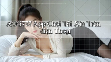 aog777 app chơi tài xỉu trên điện thoại