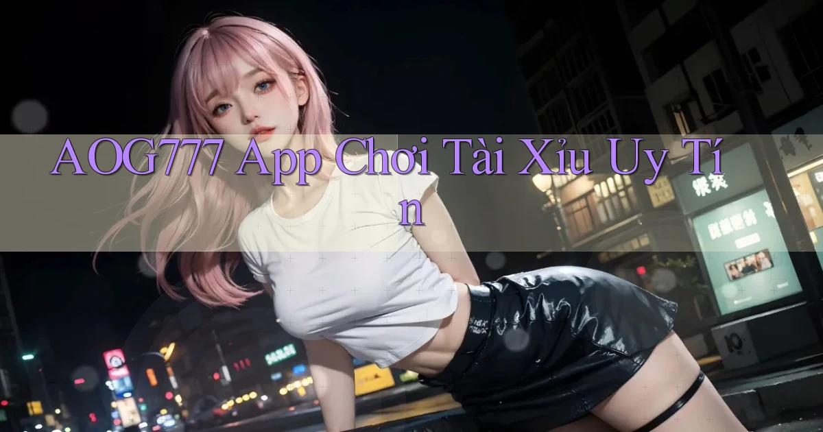 aog777 app chơi tài xỉu uy tín