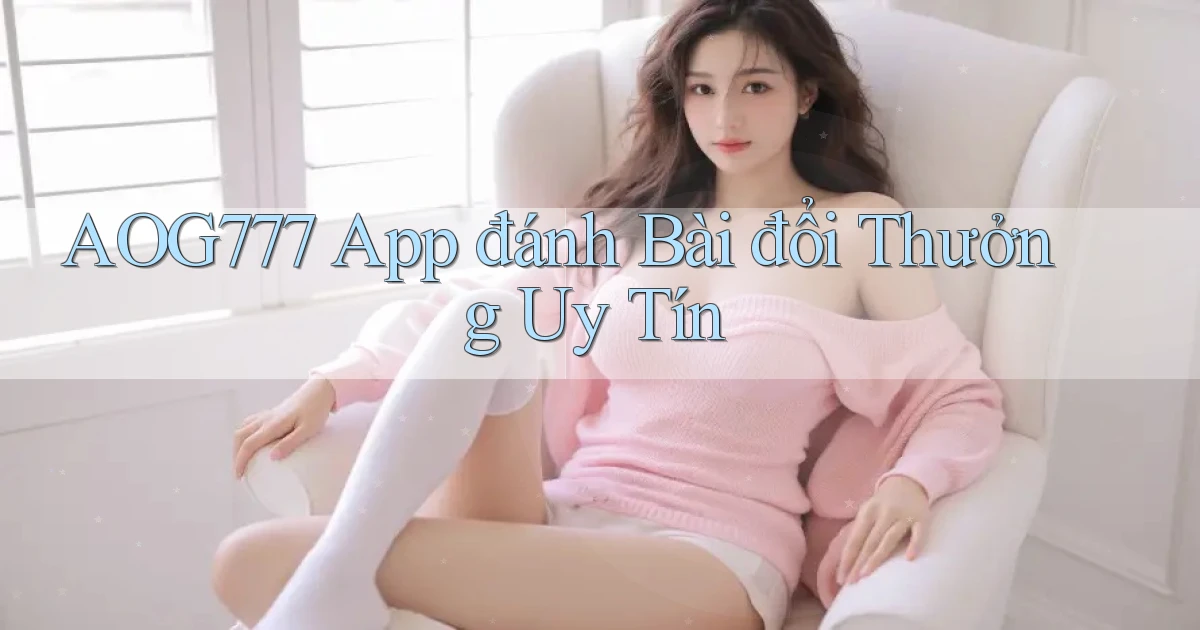 aog777 app đánh bài đổi thưởng uy tín