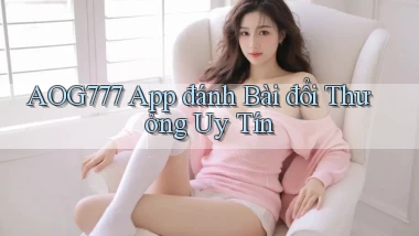 aog777 app đánh bài đổi thưởng uy tín