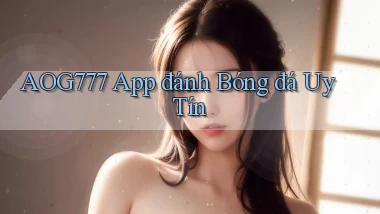 aog777 app đánh bóng đá uy tín