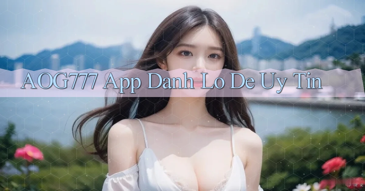 aog777 app đánh lô de uy tín