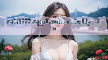aog777 app đánh lô de uy tín