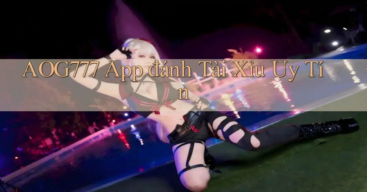 aog777 app đánh tài xỉu uy tín