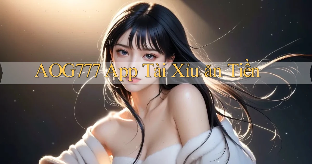 aog777 app tài xỉu ăn tiền