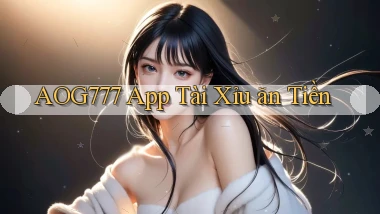 aog777 app tài xỉu ăn tiền