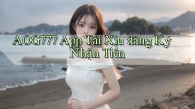 aog777 app tài xỉu đăng ký nhận tiền