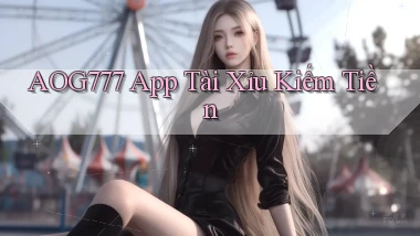 aog777 app tài xỉu kiếm tiền