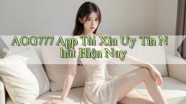 aog777 app tài xỉu uy tín nhất hiện nay
