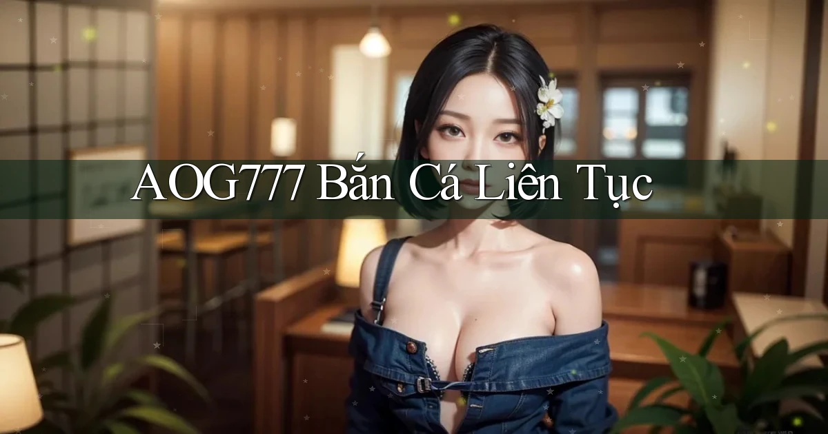 aog777  bắn cá liên tục