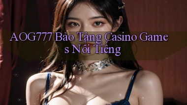 aog777  bảo tàng casino games nổi tiếng
