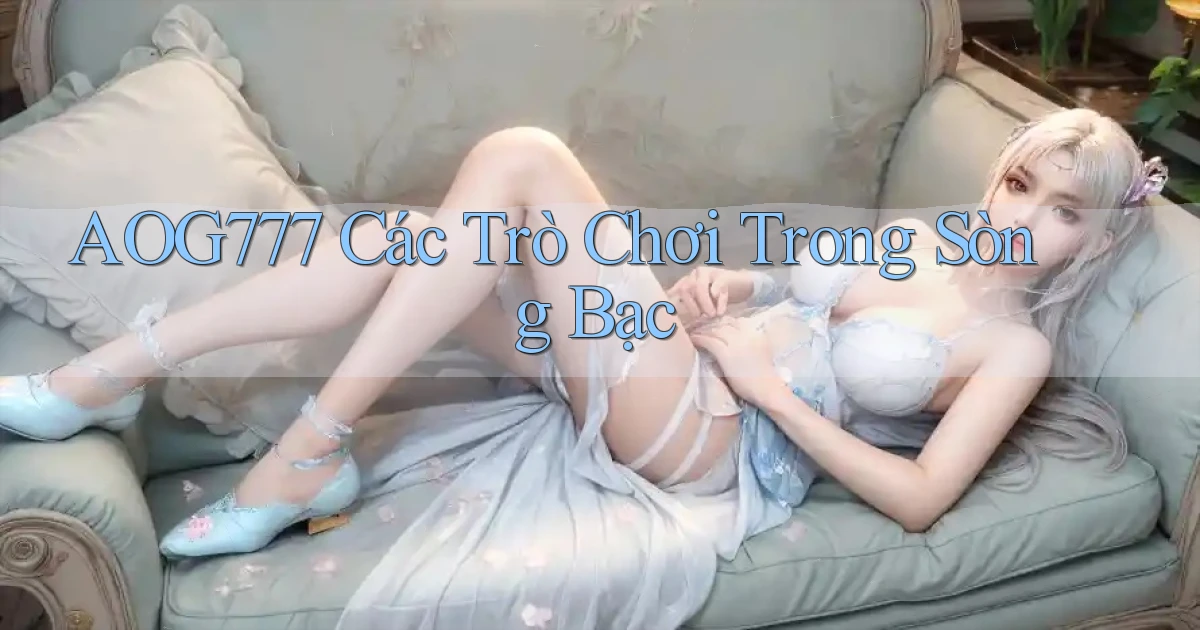 aog777  các trò chơi trong sòng bạc