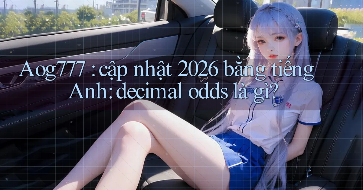 Aog777 cập nhật 2026 bằng tiếng Anh decimal odds là gì