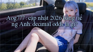 Aog777 cập nhật 2026 bằng tiếng Anh decimal odds là gì