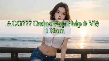 aog777 casino hợp pháp ở việt nam