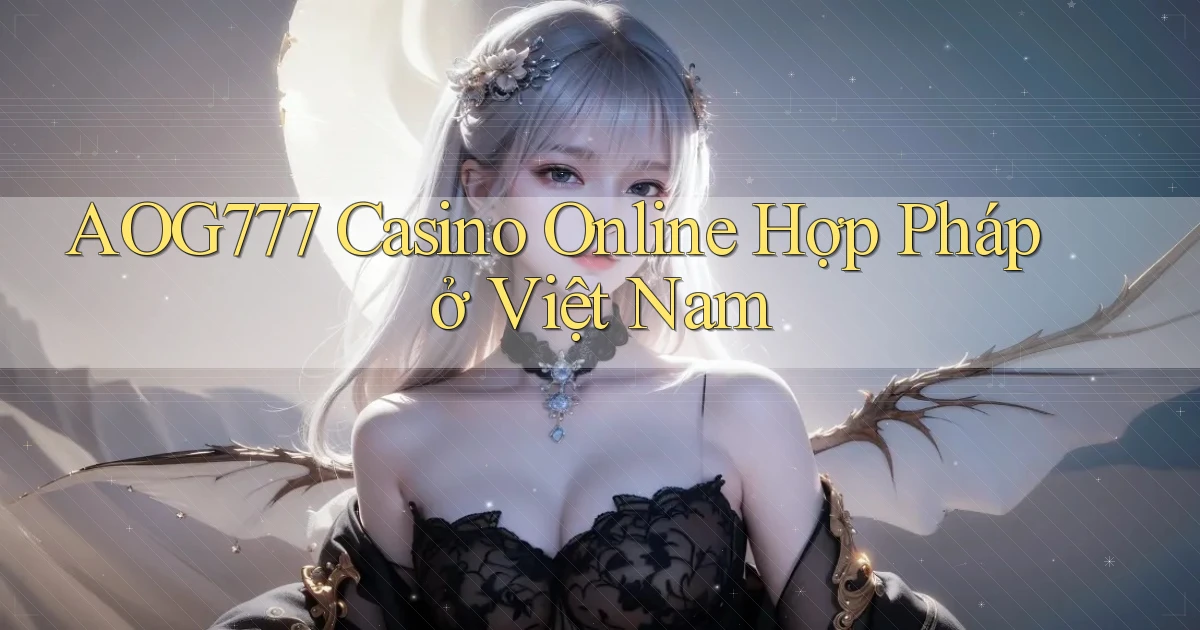 aog777 casino online hợp pháp ở việt nam