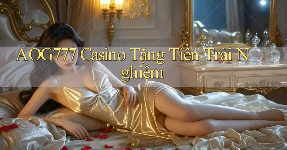 aog777 casino tặng tiền trải nghiệm