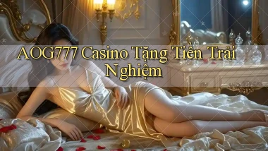 aog777 casino tặng tiền trải nghiệm