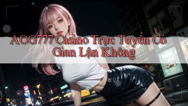 aog777 casino trực tuyến có gian lận không