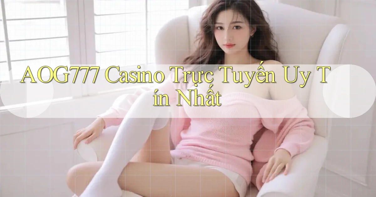 aog777 casino trực tuyến uy tín nhất