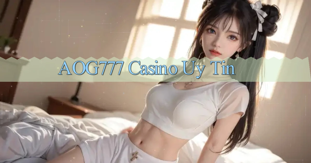 aog777 casino uy tín