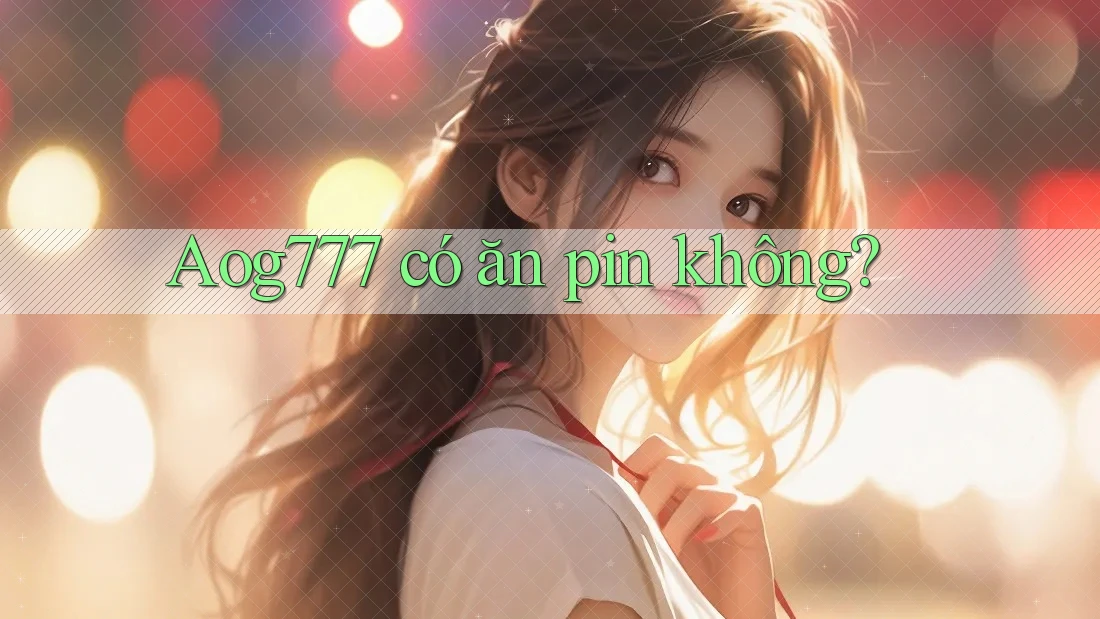 Aog777 có ăn pin không?