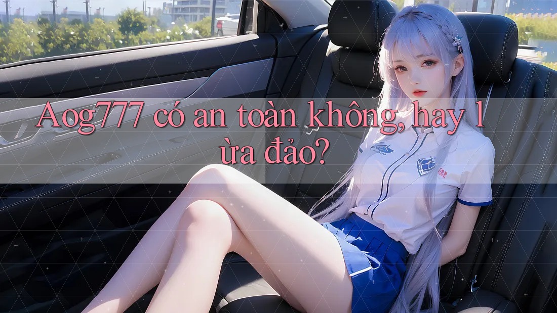 Aog777 có an toàn không, hay lừa đảo?