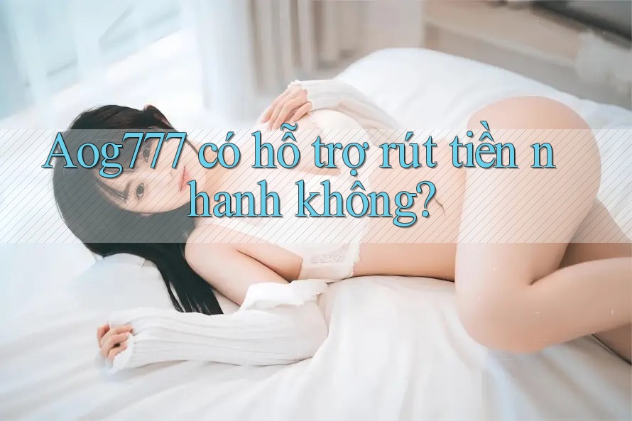 Aog777 có hỗ trợ rút tiền nhanh không?