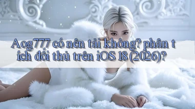 Aog777 có nên tải không phân tích đối thủ trên iOS 18 (2026)